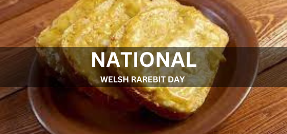 NATIONAL WELSH RAREBIT DAY  [राष्ट्रीय वेल्श रेयरबिट दिवस]